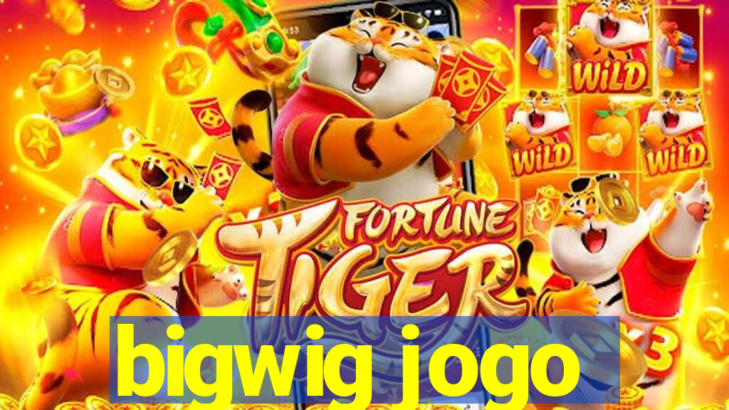 bigwig jogo